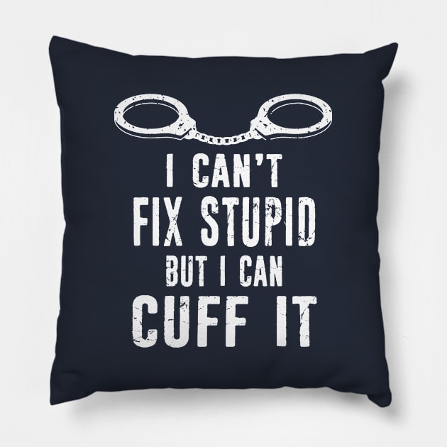 Police Officer Funny Police Cant Fix Stupid Cuff Distressed Design Pillow by missalona