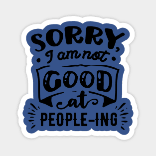 Sorry I'm Not Good at People-ing - Sarcastic Quote Magnet