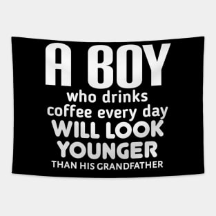 A boy who drinks coffee every day will look younger than his grandfather. Tapestry