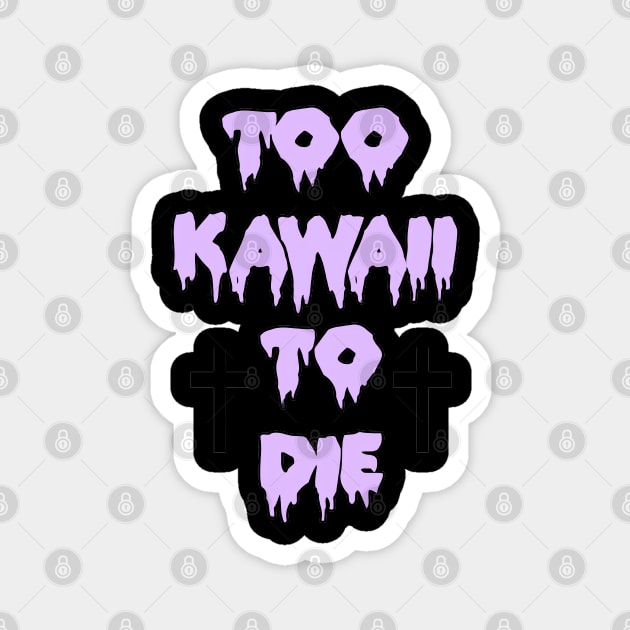 TOO KAWAII TO DIE Magnet by Grunge&Gothic