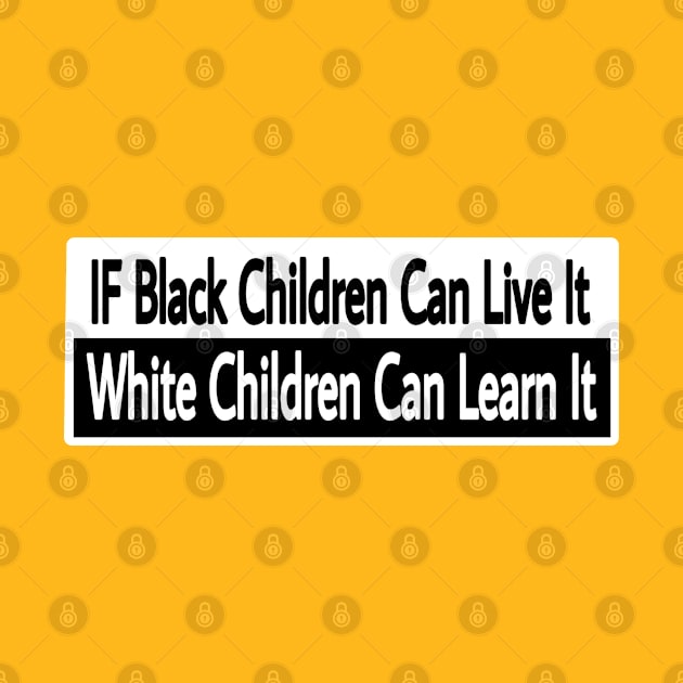 IF Black Children Can Live It White Children Can Learn It - Front by Subversive-Ware 