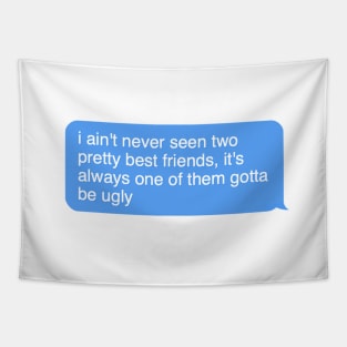 i aint never seen two pretty best friends its always one of them gotta be ugly Tapestry