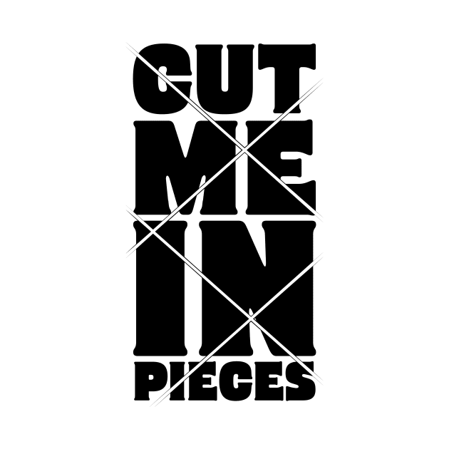 Cut Me in Pieces by CHARMTEES