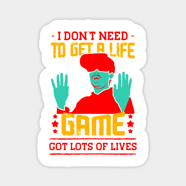 I Dont Need To Get A Life Game Got Lots Of Lives Magnet by TeeMallOnline