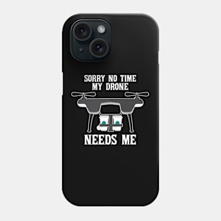 Sorry No Time My Drones Need Me I Drone Pilot I Drone Phone Case