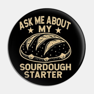 Ask Me About My Sourdough Starter Bread Baking Baker Bakery Pin