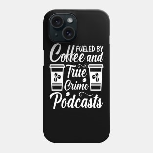 FUELED BY COFFEE AND TRUE CRIME PODCASTS Phone Case