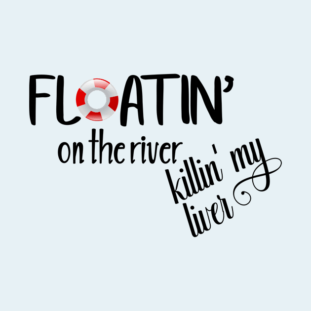 Floatin' on the River Killin' my Liver by ColorFlowCreations