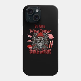 Be Nice To Your Teacher Santa Is Watching Phone Case