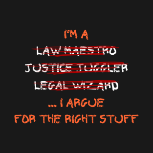 I'm a law maestro, justice juggler, legal wizard... I argue for the right stuff T-Shirt