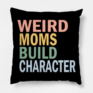 Weird Moms Build Character, Weird Mom, Weird Mom Meme Pillow