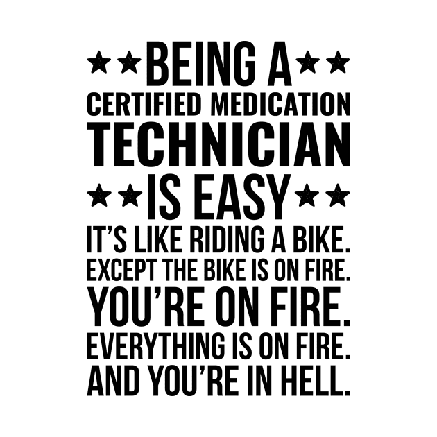 Being A Certified Medication Technician Is Easy It's Like Riding A Bike. Except The Bike Is On Fire. You're On Fire. Everything Is On Fire. And You're In Hell. by Saimarts