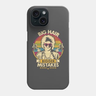 Big Hair, Bigger Mistakes Phone Case