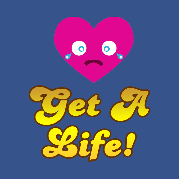 Get A Life by geeklyshirts