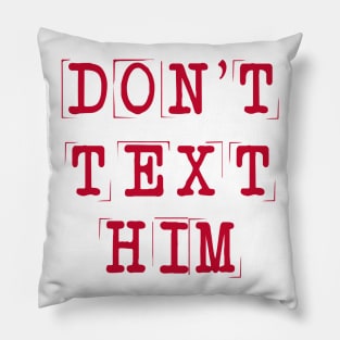 Don't Text Him Pillow