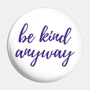 Be Kind Anyway Pin