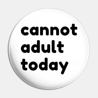 Cannot Adult Today. Funny Sarcastic NSFW Rude Inappropriate Saying Pin