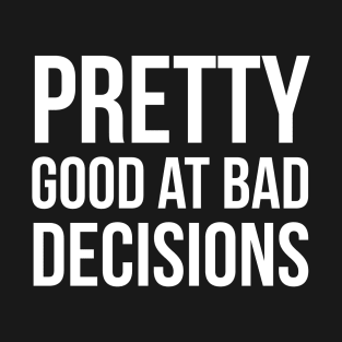 Pretty Good At Bad Decisions T-Shirt