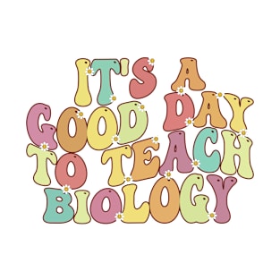 Biology Science Teacher It's a Good Day To Teach Biology T-Shirt