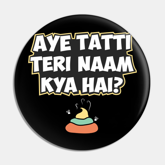 Aye Tatti Teri Naam Kya Hai? Hindi Funny Quote - Hindi - Pin | TeePublic Aye Tatti Teri Naam Kya Hai? Hindi Funny Quote - Hindi - Pin | TeePublic