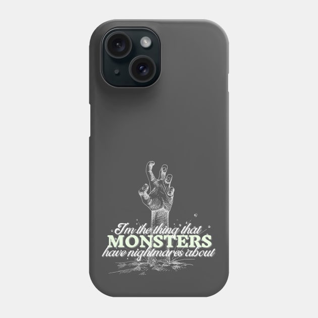 I'm the thing that monsters have nightmares about Phone Case by Clutterbooke