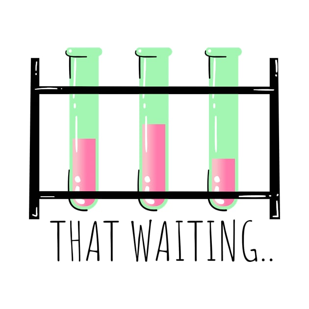 THAT WAITING.. | LABORATORY SCIENTIST GIFTS by Lab Life Designs