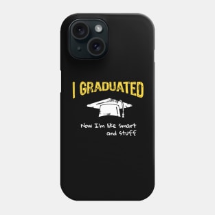 I Graduated Now I'm like Smart and Stuff Phone Case