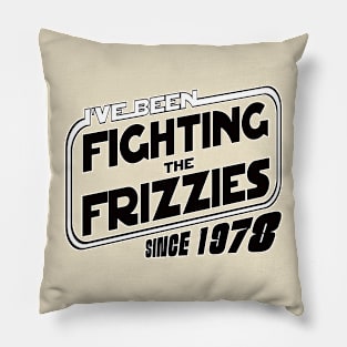 Fighting the Frizzies since 1978 Pillow