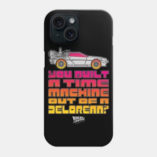 You Built A Time Machine Out Of A Delorean? Phone Case