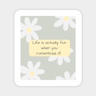 Life is Actually Fun When You Romanticize It! Magnet