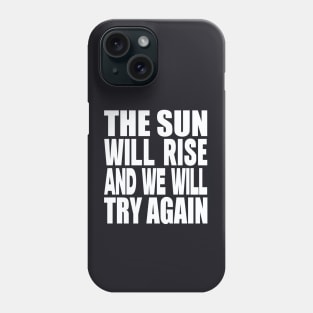 The sun will rise and we will try again Phone Case