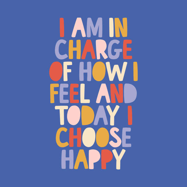 I Am in Charge of How I Feel and Today I Choose Happy in blue red pink yellow by MotivatedType