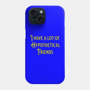 I have a lot of hypothetical friends Phone Case