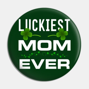 Luckiest Mom Ever! - Saint Patrick's Day Mom Gift Pin