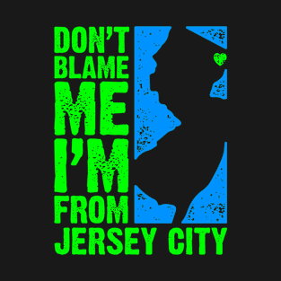 Don't Blame Me – I'm From Jersey City T-Shirt