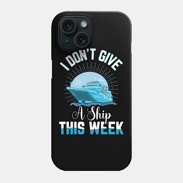 I Don't Give A Ship This Week Cruise Vacation Phone Case by NeverTry