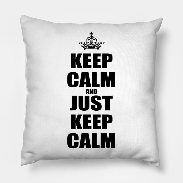 Keep Calm And Just Keep Calm V2 Pillow by Juka