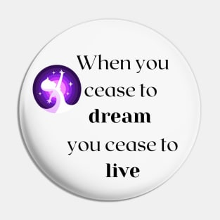 When you cease to dream you cease to live.... Pin