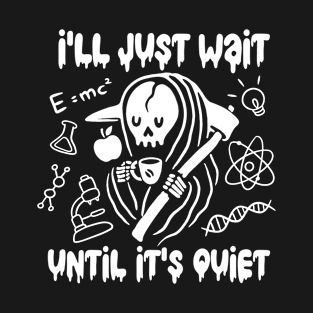 Science Teacher's Reaper I'll Just Wait Until It's Quiet T-Shirt