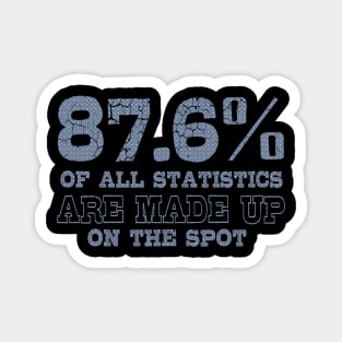 87.6% Of All Statistics Are Made Up On The Spot Magnet