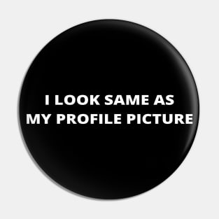 I Look Same As My Profile Picture Pin