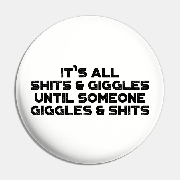 It's All Shits And Giggles Until Someone Giggles And Shits Funny Pin by truffela