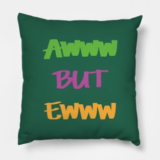 AWWW BUT EWWW Pillow