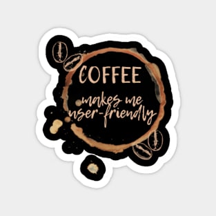 Coffee Makes Me User-Friendly Magnet