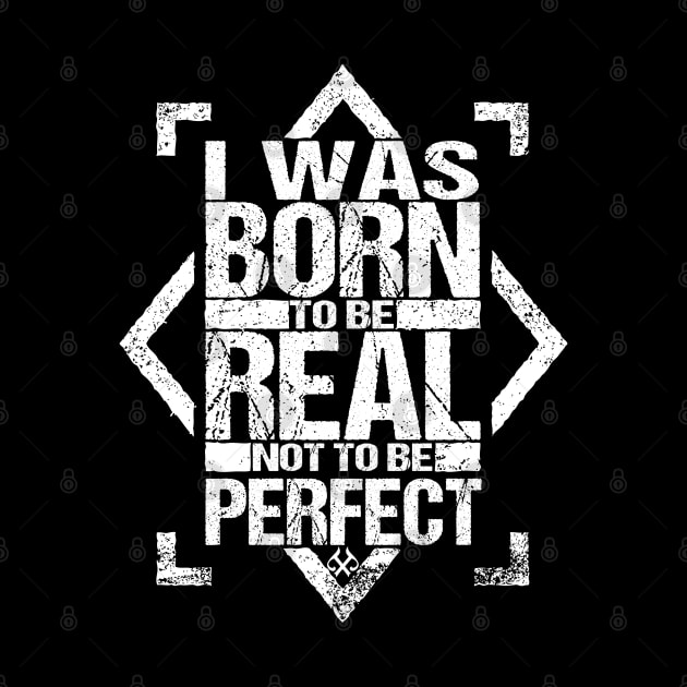 I Was Born To Be Real Not To Be Perfect by Turnbill Truth Designs