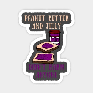 Peanut butter and jelly didn't harm anyone Magnet