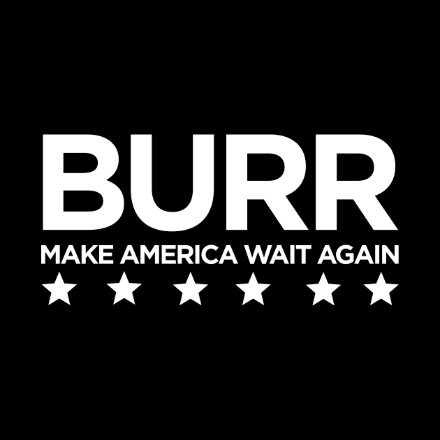 Burr Make America Wait Again by worldtraveler