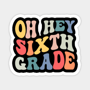 Oh Hey Sixth Grade Groovy Funny Back To School Teacher Kids Magnet