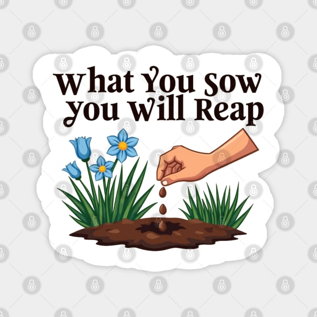 What You Sow, You Will Reap Magnet by Rox