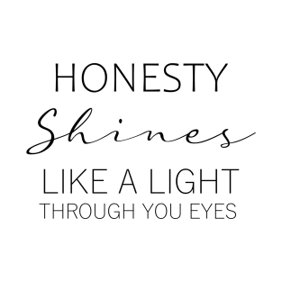 Honesty shines like a light through your eyes T-Shirt